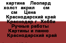 картина “ Леопард“.   холст, акрил. 80 см. * 90 см. › Цена ­ 3 000 - Краснодарский край, Краснодар г. Хобби. Ручные работы » Картины и панно   . Краснодарский край